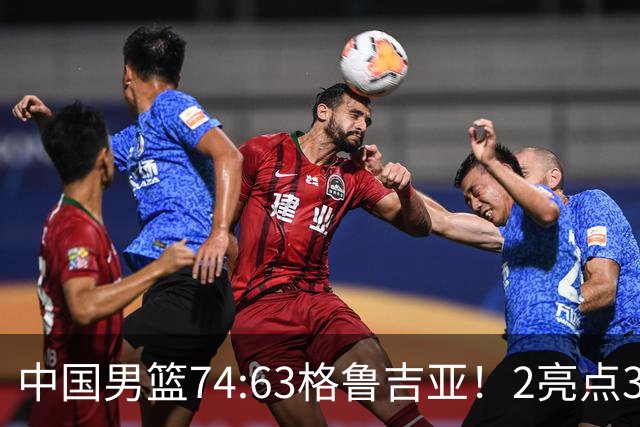 中国男篮74:63格鲁吉亚！2亮点3不足，靠2后卫撑场面，进攻出问题
