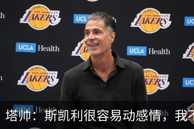 塔帅：斯凯利很容易动感情，我不想谈论任何转会传闻