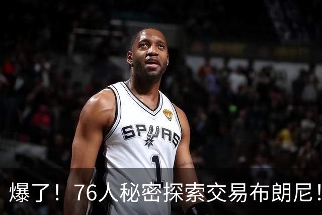 爆了！76人秘密探索交易布朗尼！詹韦连线+父子联手！